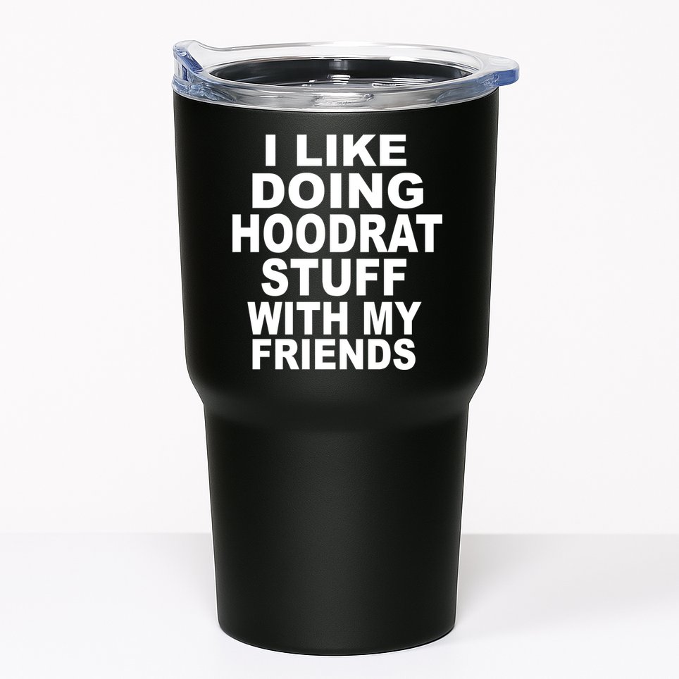 I Like Doing Hoodrat Stuff With My Friends Tumbler