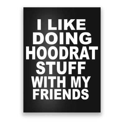 I Like Doing Hoodrat Stuff With My Friends Poster