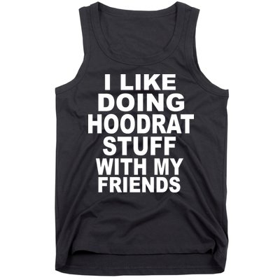 I Like Doing Hoodrat Stuff With My Friends Tank Top