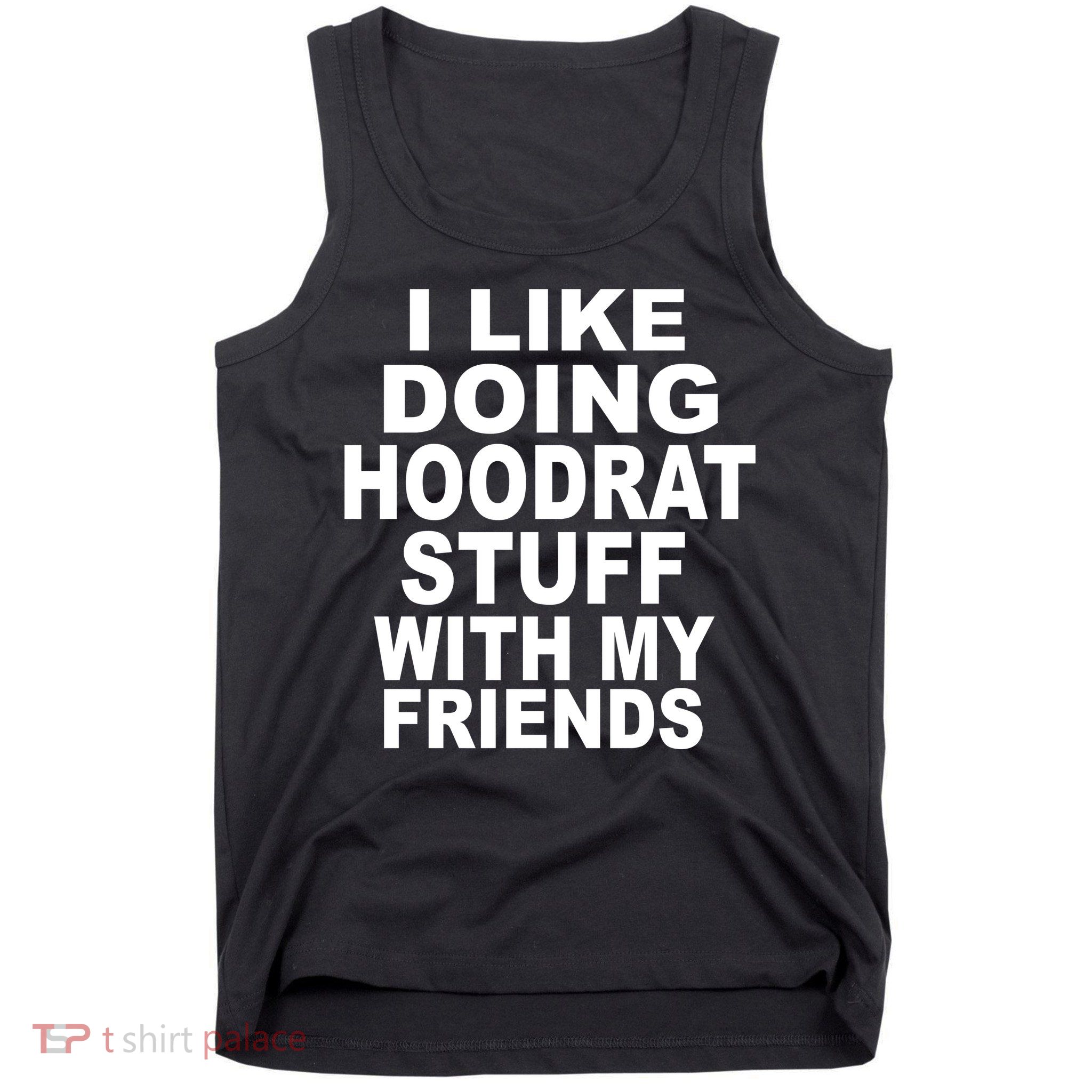 I Like Doing Hoodrat Stuff With My Friends Tank Top