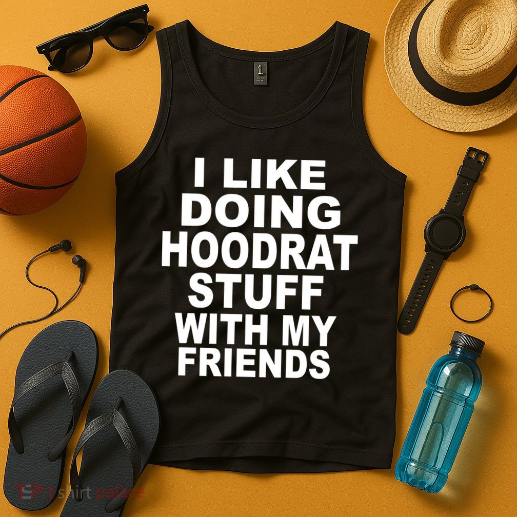 I Like Doing Hoodrat Stuff With My Friends Tank Top