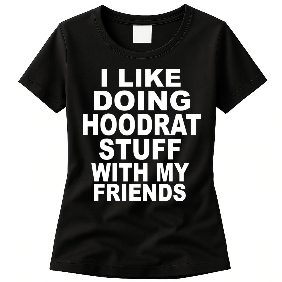 I Like Doing Hoodrat Stuff With My Friends Womens T-Shirt