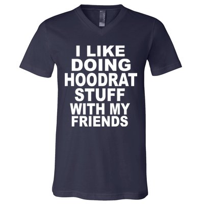 I Like Doing Hoodrat Stuff With My Friends V-Neck T-Shirt