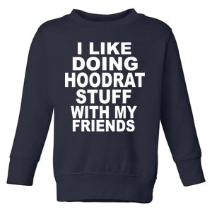 I Like Doing Hoodrat Stuff With My Friends Toddler Sweatshirt