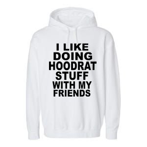 I Like Doing Hoodrat Stuff With My Friends Garment-Dyed Fleece Hoodie