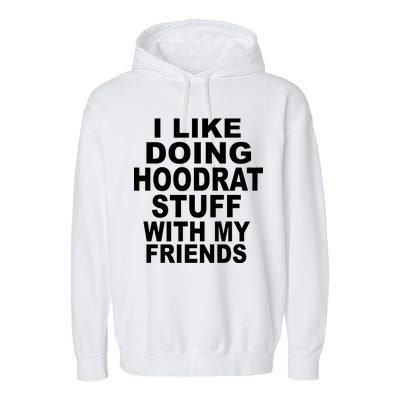 I Like Doing Hoodrat Stuff With My Friends Garment-Dyed Fleece Hoodie