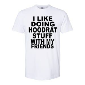 I Like Doing Hoodrat Stuff With My Friends Softstyle CVC T-Shirt