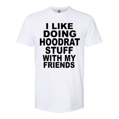 I Like Doing Hoodrat Stuff With My Friends Softstyle CVC T-Shirt