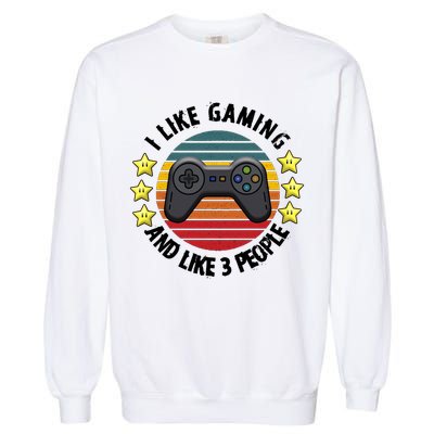 I Like Gaming And Like 3 People Garment-Dyed Sweatshirt