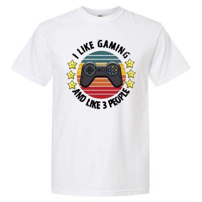 I Like Gaming And Like 3 People Garment-Dyed Heavyweight T-Shirt