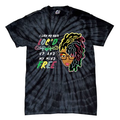 I Like Hair Loc'd Up And My Mind Free Tie-Dye T-Shirt