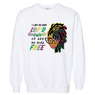 I Like Hair Loc'd Up And My Mind Free Garment-Dyed Sweatshirt