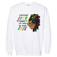 I Like Hair Loc'd Up And My Mind Free Garment-Dyed Sweatshirt