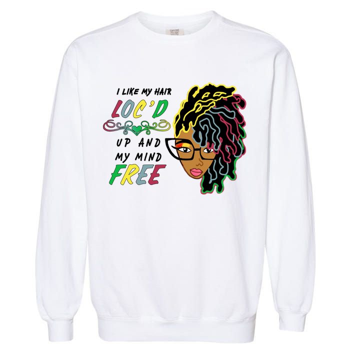 I Like Hair Loc'd Up And My Mind Free Garment-Dyed Sweatshirt