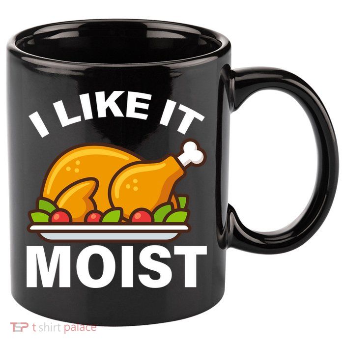 I Like It Moist Funny Turkey Thanksgiving Dinner 11oz C Handle Ceramic Mug