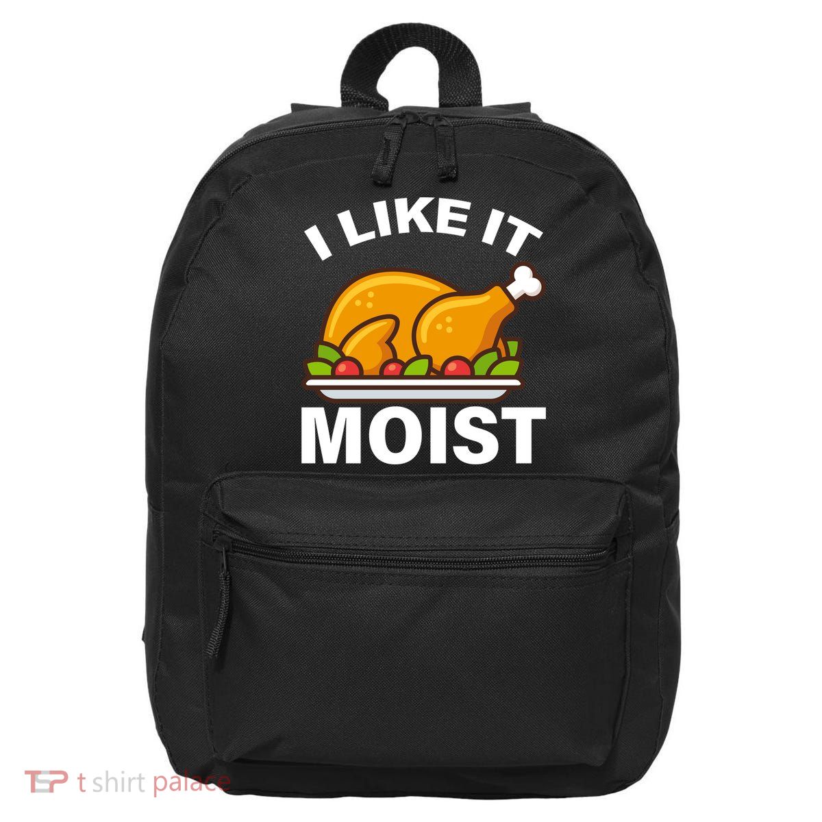 I Like It Moist Funny Turkey Thanksgiving Dinner 16 in Basic Backpack