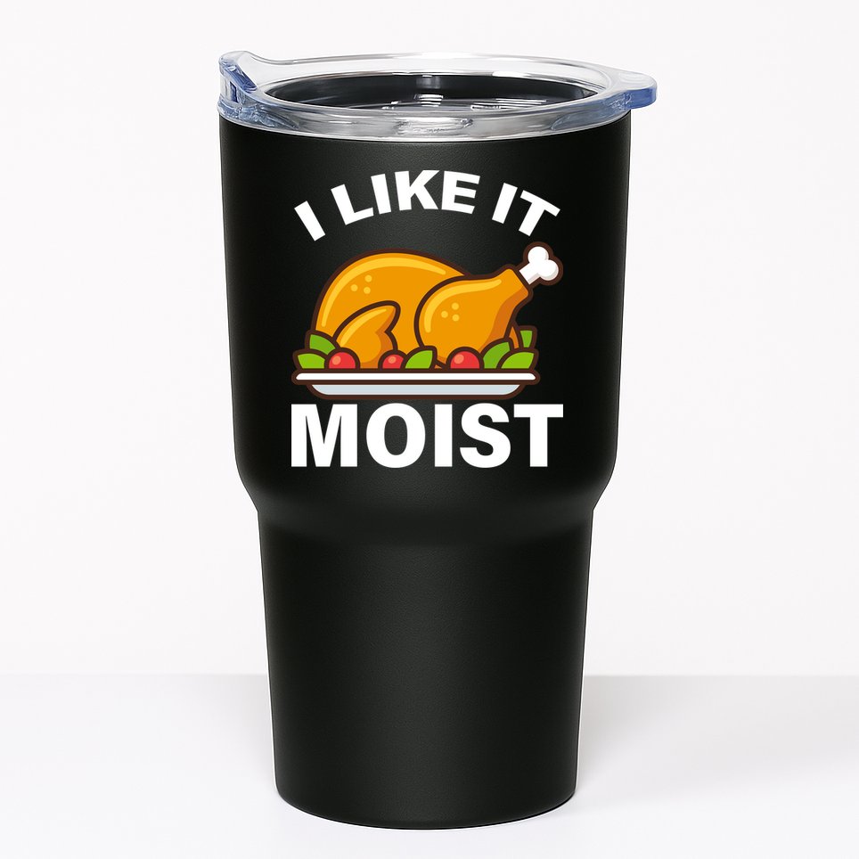 I Like It Moist Funny Turkey Thanksgiving Dinner Tumbler