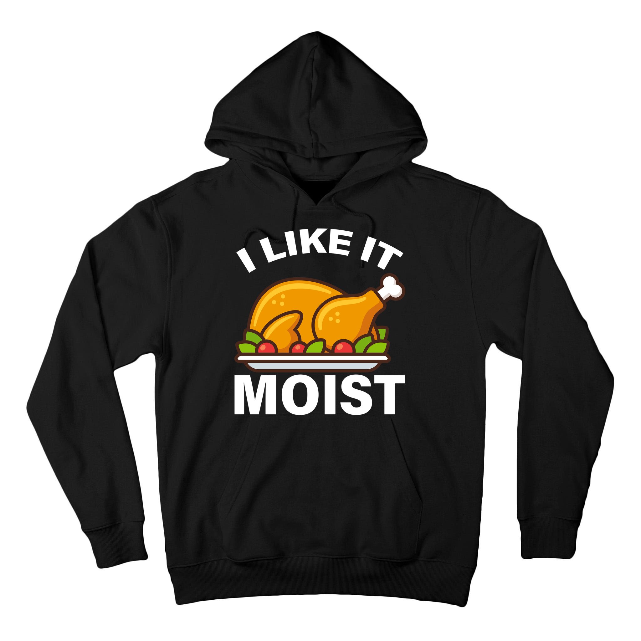 I Like It Moist Funny Turkey Thanksgiving Dinner Tall Hoodie