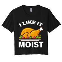 I Like It Moist Funny Turkey Thanksgiving Dinner Women's Crop Top Tee