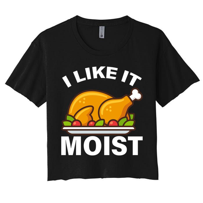 I Like It Moist Funny Turkey Thanksgiving Dinner Women's Crop Top Tee