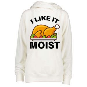 I Like It Moist Funny Turkey Thanksgiving Dinner Womens Funnel Neck Pullover Hood