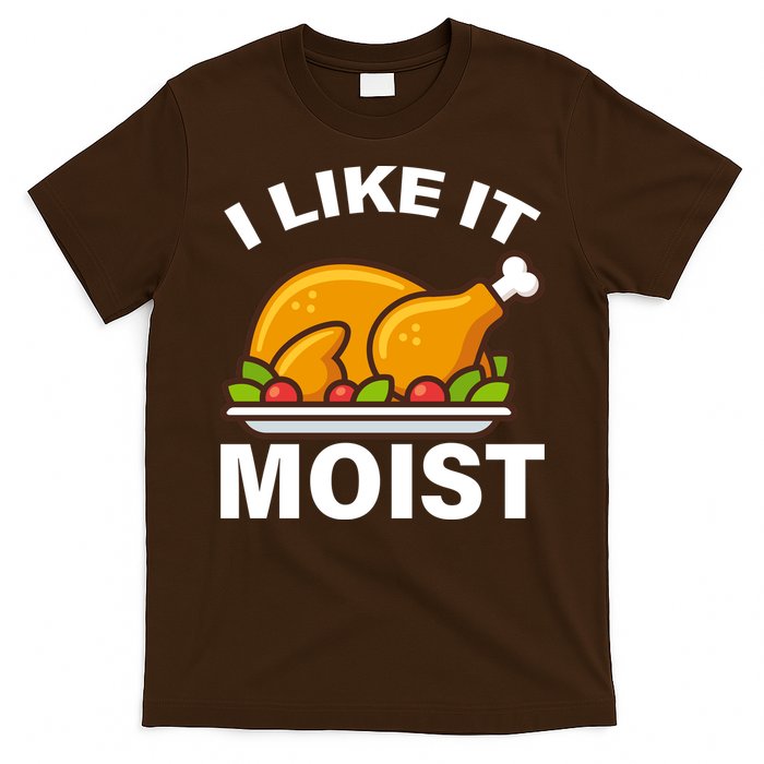I Like It Moist Funny Turkey Thanksgiving Dinner T-Shirt