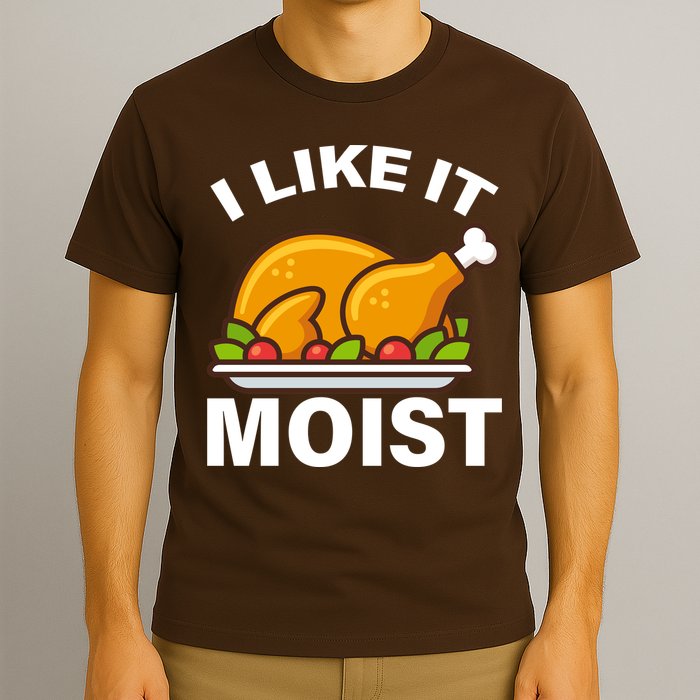 I Like It Moist Funny Turkey Thanksgiving Dinner T-Shirt