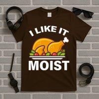 I Like It Moist Funny Turkey Thanksgiving Dinner T-Shirt