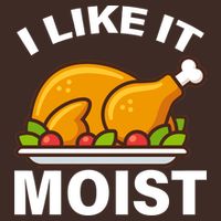 I Like It Moist Funny Turkey Thanksgiving Dinner T-Shirt