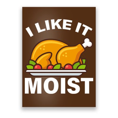 I Like It Moist Funny Turkey Thanksgiving Dinner Poster