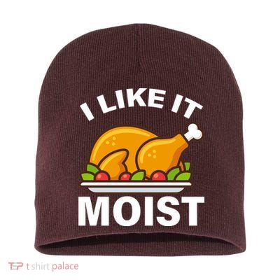 I Like It Moist Funny Turkey Thanksgiving Dinner Short Acrylic Beanie