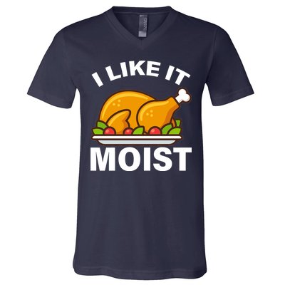 I Like It Moist Funny Turkey Thanksgiving Dinner V-Neck T-Shirt