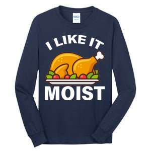 I Like It Moist Funny Turkey Thanksgiving Dinner Tall Long Sleeve T-Shirt