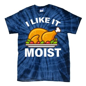 I Like It Moist Funny Turkey Thanksgiving Dinner Tie-Dye T-Shirt