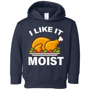 I Like It Moist Funny Turkey Thanksgiving Dinner Toddler Hoodie