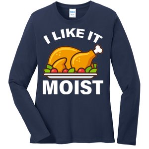 I Like It Moist Funny Turkey Thanksgiving Dinner Ladies Long Sleeve Shirt