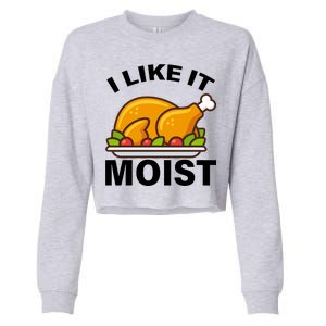 I Like It Moist Funny Turkey Thanksgiving Dinner Cropped Pullover Crew