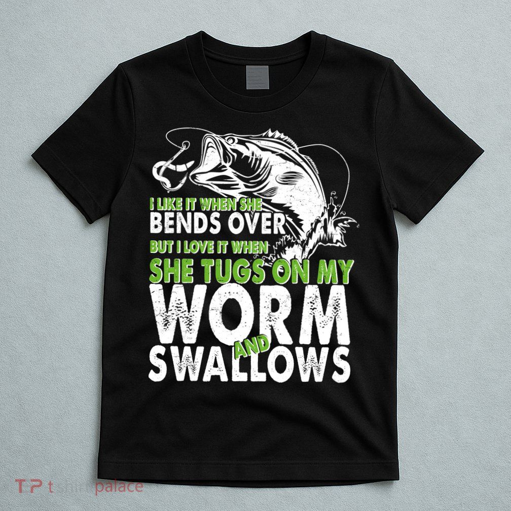 I Like It When She Bends Over Fishing Bait T-Shirt
