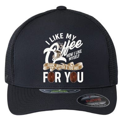 I Like My Coffee How I Like Myself Dark Bitter and Too Hot For You Flexfit Unipanel Trucker Cap