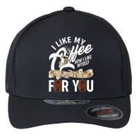 I Like My Coffee How I Like Myself Dark Bitter and Too Hot For You Flexfit Unipanel Trucker Cap