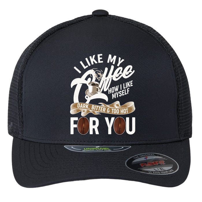 I Like My Coffee How I Like Myself Dark Bitter and Too Hot For You Flexfit Unipanel Trucker Cap