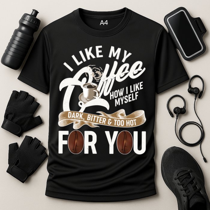 I Like My Coffee How I Like Myself Dark Bitter and Too Hot For You Performance Shirt