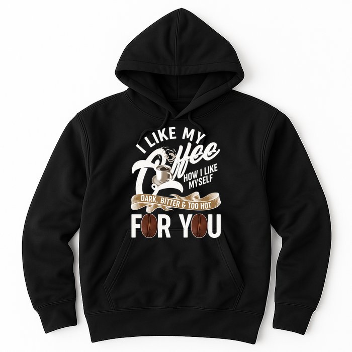 I Like My Coffee How I Like Myself Dark Bitter and Too Hot For You Hoodie