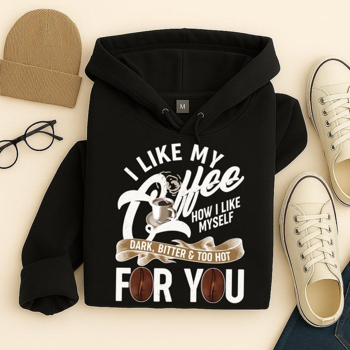 I Like My Coffee How I Like Myself Dark Bitter and Too Hot For You Hoodie