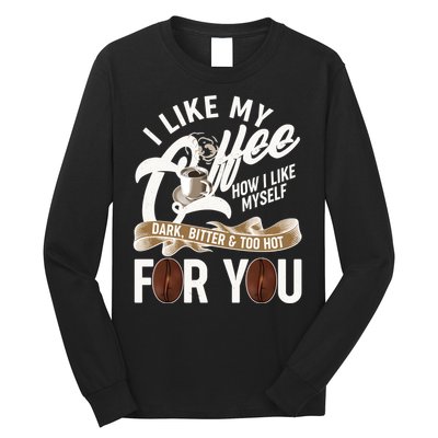 I Like My Coffee How I Like Myself Dark Bitter and Too Hot For You Long Sleeve Shirt