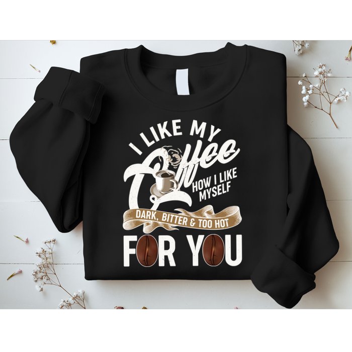 I Like My Coffee How I Like Myself Dark Bitter and Too Hot For You Sweatshirt