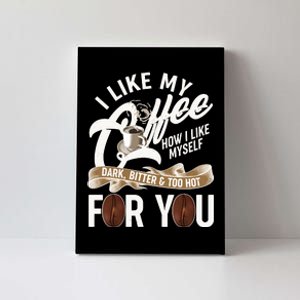 I Like My Coffee How I Like Myself Dark Bitter and Too Hot For You Canvas