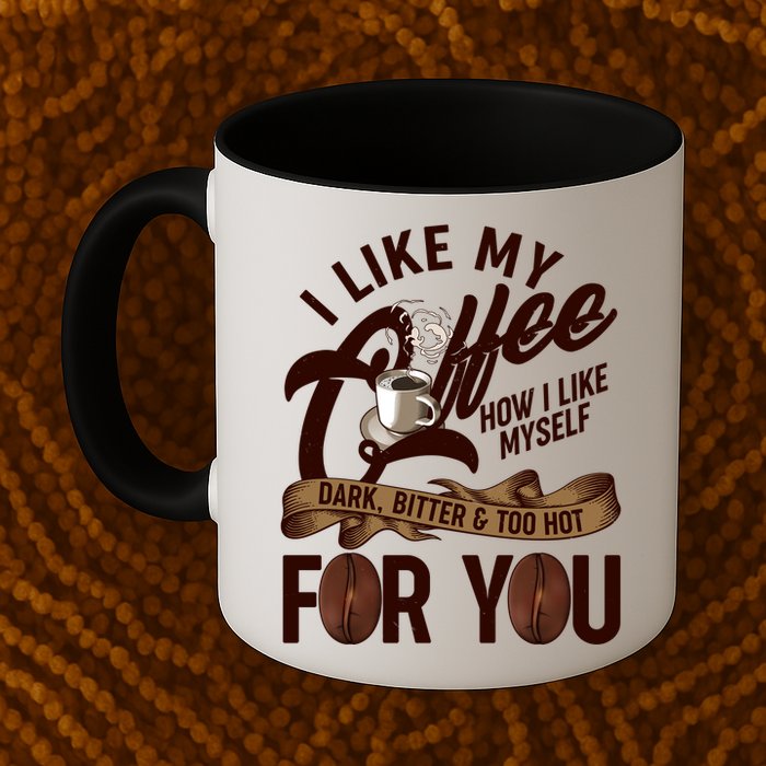 I Like My Coffee How I Like Myself Dark Bitter and Too Hot For You Mug