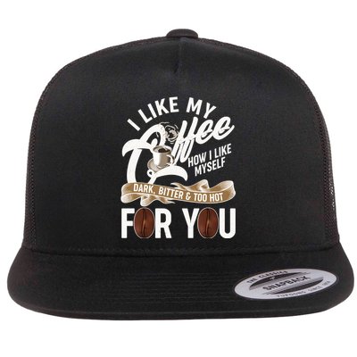 I Like My Coffee How I Like Myself Dark Bitter and Too Hot For You Flatbill Hat