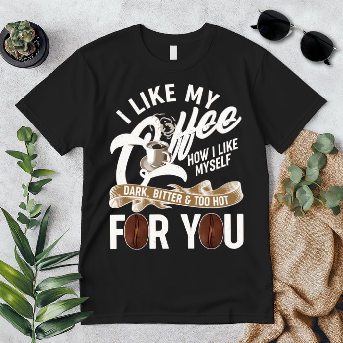 I Like My Coffee How I Like Myself Dark Bitter and Too Hot For You Premium T-Shirt